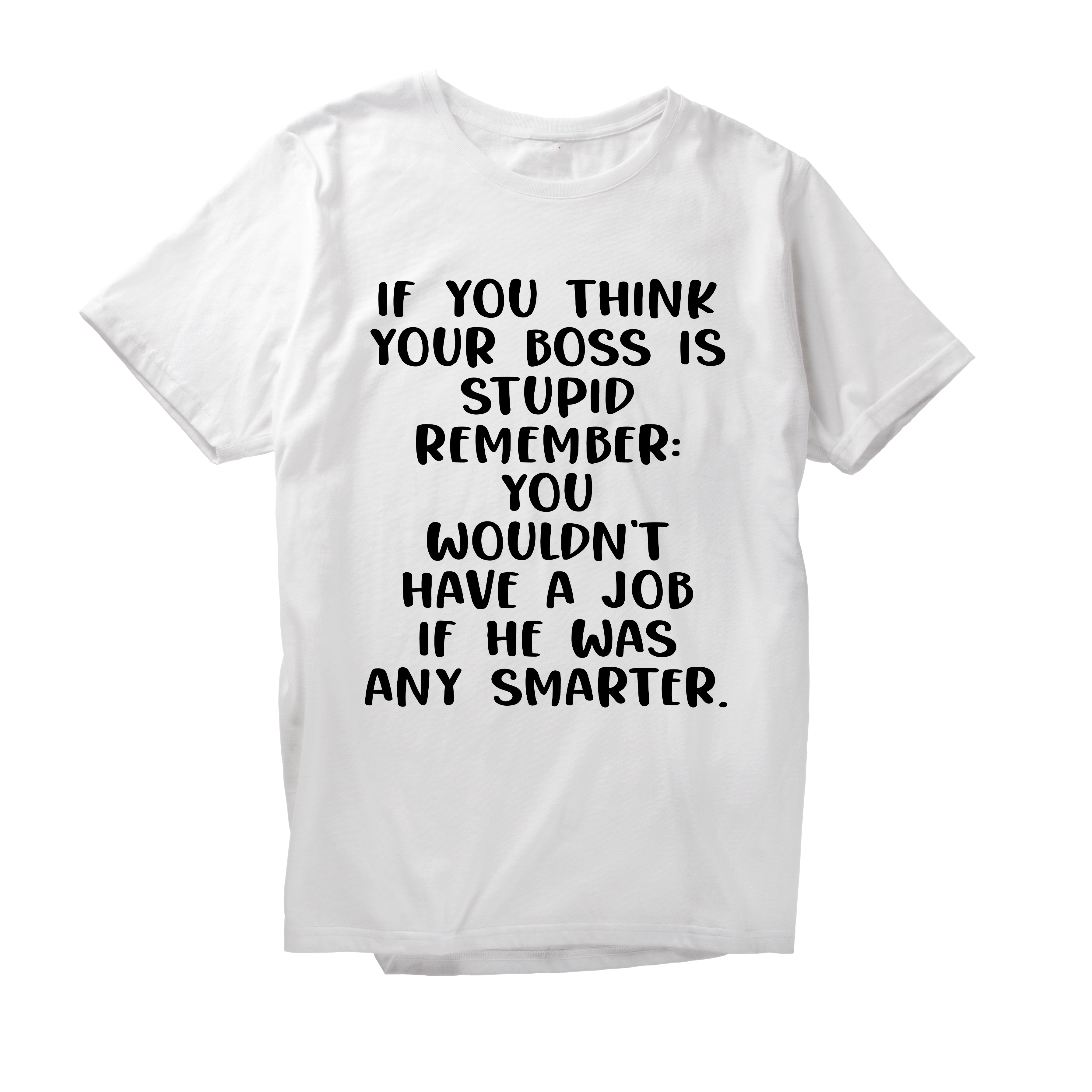 Alfaq If You Think Your Boss Is Stupid Remember T-Shirt